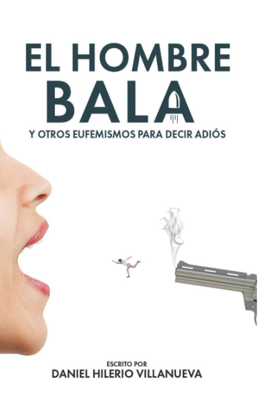 El hombre bala y otros eufemismos para decir adiós (Spanish Edition), de Daniel Hilerio Villanueva