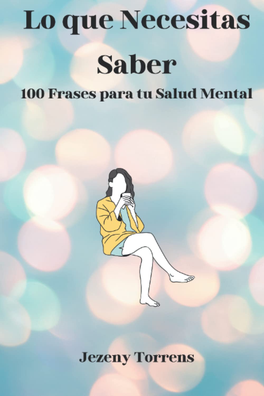 Lo que Necesitas Saber: 100 Frases para tu Salud Mental, de Jezeny Torrens