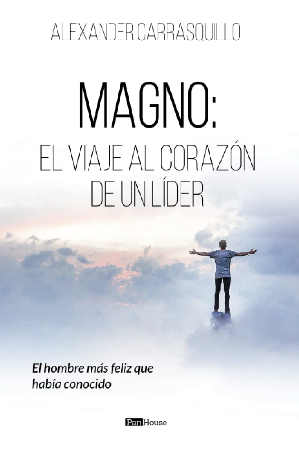 Magno, el viaje al corazón de un líder: El hombre más feliz que había conocido, de  Alexander Carrasquillo