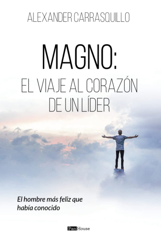 Magno, el viaje al corazón de un líder: El hombre más feliz que había conocido, de  Alexander Carrasquillo